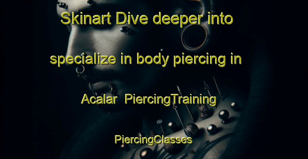 Skinart Dive deeper into specialize in body piercing in Acalar | #PiercingTraining #PiercingClasses #SkinartTraining-Turkey