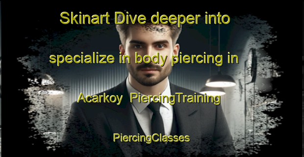 Skinart Dive deeper into specialize in body piercing in Acarkoy | #PiercingTraining #PiercingClasses #SkinartTraining-Turkey