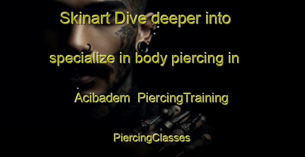 Skinart Dive deeper into specialize in body piercing in Acibadem | #PiercingTraining #PiercingClasses #SkinartTraining-Turkey