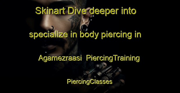 Skinart Dive deeper into specialize in body piercing in Agamezraasi | #PiercingTraining #PiercingClasses #SkinartTraining-Turkey