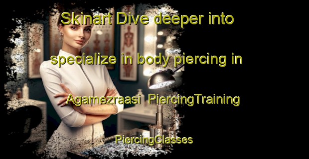 Skinart Dive deeper into specialize in body piercing in Agamezraasi | #PiercingTraining #PiercingClasses #SkinartTraining-Turkey