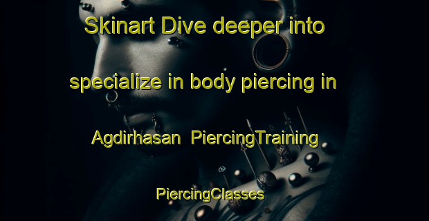 Skinart Dive deeper into specialize in body piercing in Agdirhasan | PiercingTraining | PiercingClasses | SkinartTraining-Turkey