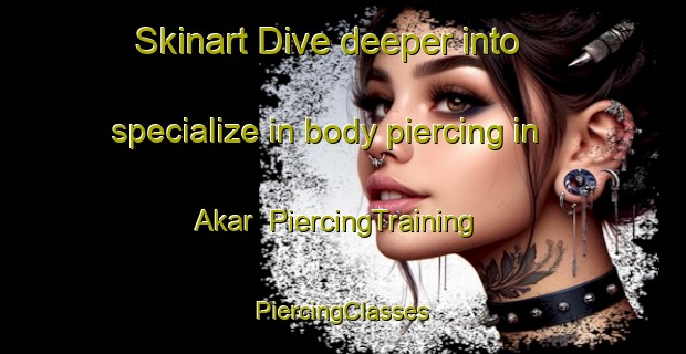 Skinart Dive deeper into specialize in body piercing in Akar | #PiercingTraining #PiercingClasses #SkinartTraining-Turkey