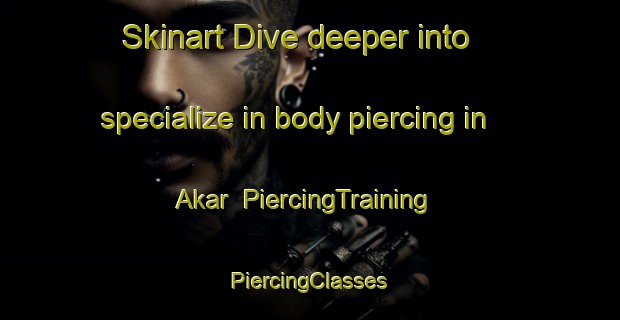 Skinart Dive deeper into specialize in body piercing in Akar | #PiercingTraining #PiercingClasses #SkinartTraining-Turkey