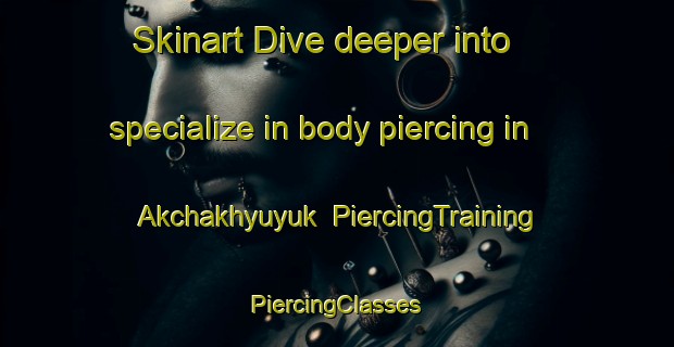 Skinart Dive deeper into specialize in body piercing in Akchakhyuyuk | #PiercingTraining #PiercingClasses #SkinartTraining-Turkey