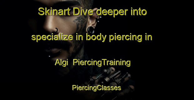 Skinart Dive deeper into specialize in body piercing in Algi | #PiercingTraining #PiercingClasses #SkinartTraining-Turkey