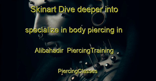 Skinart Dive deeper into specialize in body piercing in Alibahadir | #PiercingTraining #PiercingClasses #SkinartTraining-Turkey