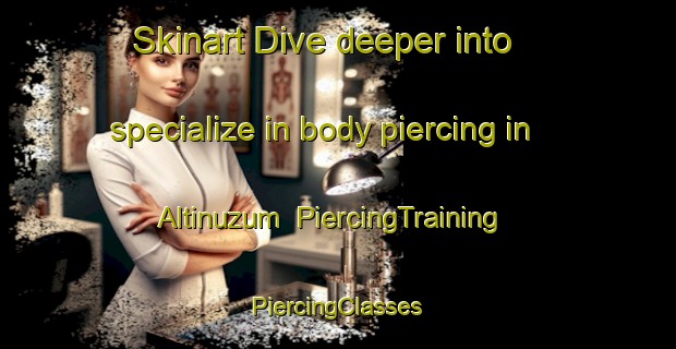 Skinart Dive deeper into specialize in body piercing in Altinuzum | #PiercingTraining #PiercingClasses #SkinartTraining-Turkey