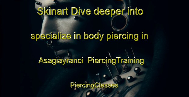 Skinart Dive deeper into specialize in body piercing in Asagiayranci | #PiercingTraining #PiercingClasses #SkinartTraining-Turkey