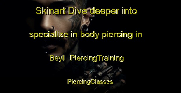 Skinart Dive deeper into specialize in body piercing in Beyli | #PiercingTraining #PiercingClasses #SkinartTraining-Turkey