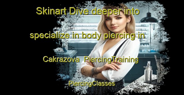 Skinart Dive deeper into specialize in body piercing in Cakrazova | #PiercingTraining #PiercingClasses #SkinartTraining-Turkey