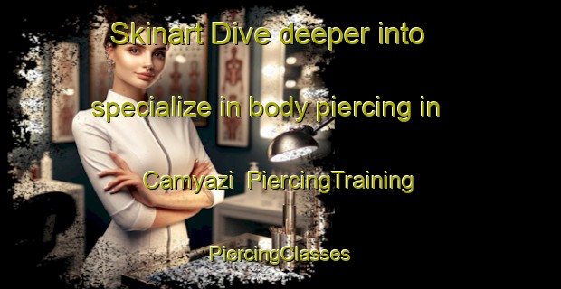 Skinart Dive deeper into specialize in body piercing in Camyazi | #PiercingTraining #PiercingClasses #SkinartTraining-Turkey