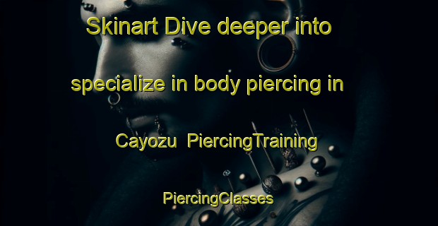 Skinart Dive deeper into specialize in body piercing in Cayozu | #PiercingTraining #PiercingClasses #SkinartTraining-Turkey