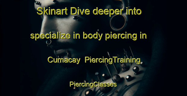 Skinart Dive deeper into specialize in body piercing in Cumacay | #PiercingTraining #PiercingClasses #SkinartTraining-Turkey