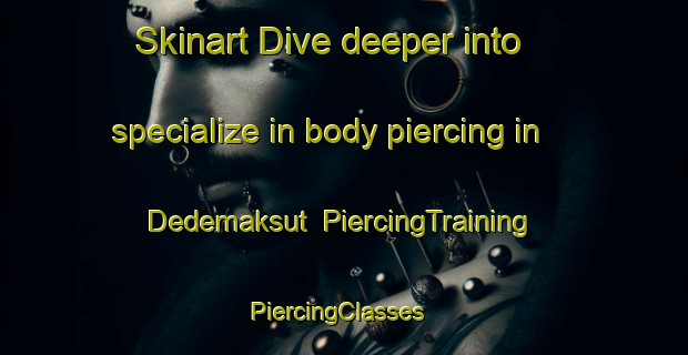 Skinart Dive deeper into specialize in body piercing in Dedemaksut | PiercingTraining | PiercingClasses | SkinartTraining-Turkey