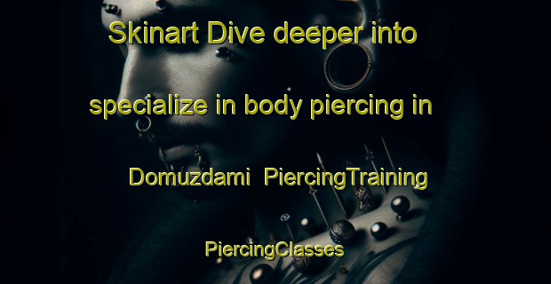 Skinart Dive deeper into specialize in body piercing in Domuzdami | #PiercingTraining #PiercingClasses #SkinartTraining-Turkey