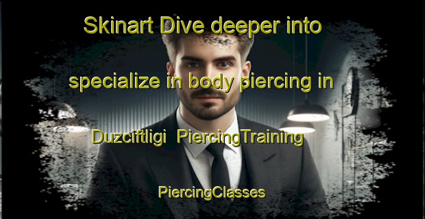 Skinart Dive deeper into specialize in body piercing in Duzciftligi | #PiercingTraining #PiercingClasses #SkinartTraining-Turkey