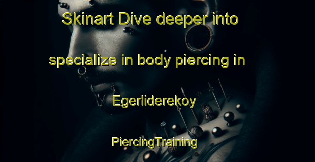 Skinart Dive deeper into specialize in body piercing in Egerliderekoy | #PiercingTraining #PiercingClasses #SkinartTraining-Turkey