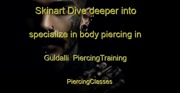 Skinart Dive deeper into specialize in body piercing in Guldalli | #PiercingTraining #PiercingClasses #SkinartTraining-Turkey