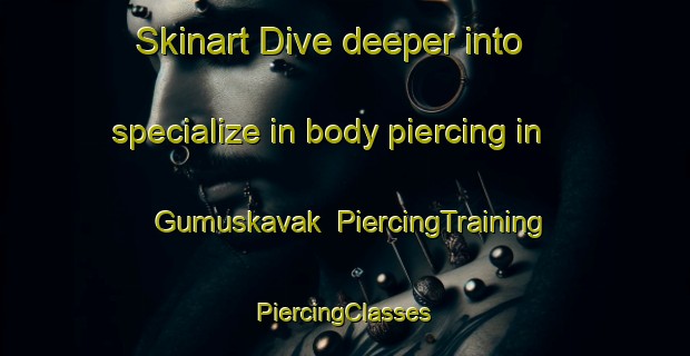 Skinart Dive deeper into specialize in body piercing in Gumuskavak | #PiercingTraining #PiercingClasses #SkinartTraining-Turkey