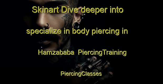 Skinart Dive deeper into specialize in body piercing in Hamzababa | #PiercingTraining #PiercingClasses #SkinartTraining-Turkey