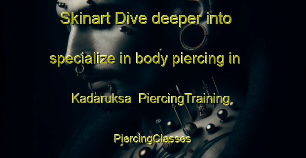 Skinart Dive deeper into specialize in body piercing in Kadaruksa | #PiercingTraining #PiercingClasses #SkinartTraining-Turkey