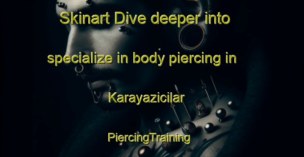 Skinart Dive deeper into specialize in body piercing in Karayazicilar | #PiercingTraining #PiercingClasses #SkinartTraining-Turkey