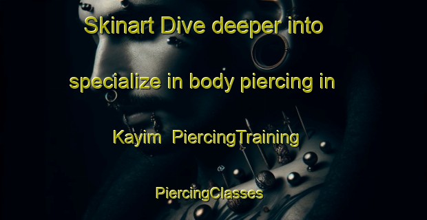 Skinart Dive deeper into specialize in body piercing in Kayim | PiercingTraining | PiercingClasses | SkinartTraining-Turkey