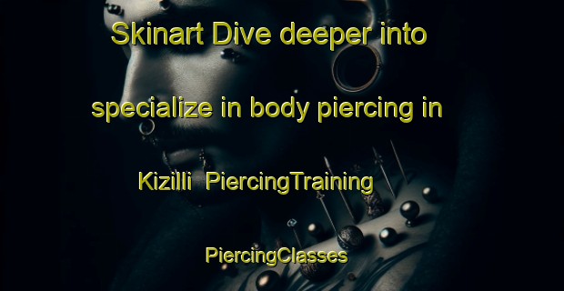 Skinart Dive deeper into specialize in body piercing in Kizilli | PiercingTraining | PiercingClasses | SkinartTraining-Turkey