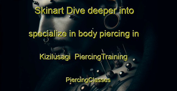 Skinart Dive deeper into specialize in body piercing in Kizilusagi | #PiercingTraining #PiercingClasses #SkinartTraining-Turkey