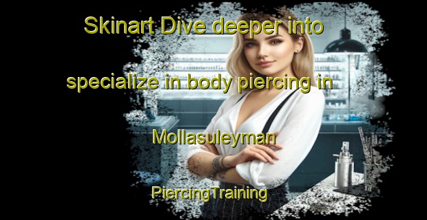 Skinart Dive deeper into specialize in body piercing in Mollasuleyman | #PiercingTraining #PiercingClasses #SkinartTraining-Turkey