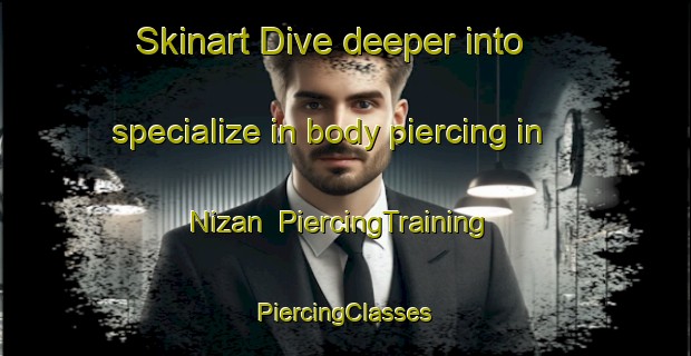 Skinart Dive deeper into specialize in body piercing in Nizan | #PiercingTraining #PiercingClasses #SkinartTraining-Turkey