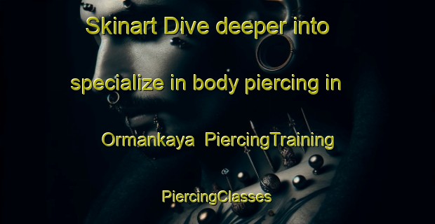 Skinart Dive deeper into specialize in body piercing in Ormankaya | #PiercingTraining #PiercingClasses #SkinartTraining-Turkey