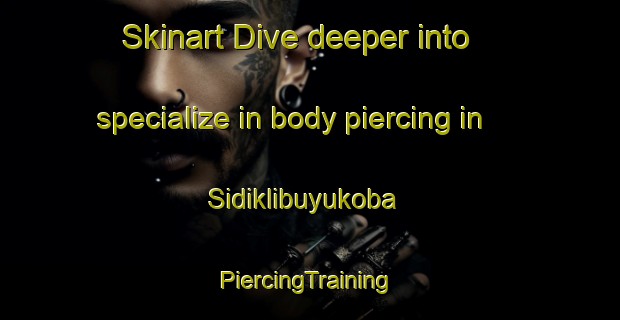 Skinart Dive deeper into specialize in body piercing in Sidiklibuyukoba | #PiercingTraining #PiercingClasses #SkinartTraining-Turkey