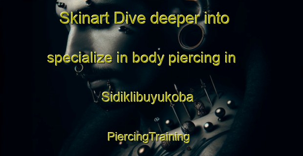 Skinart Dive deeper into specialize in body piercing in Sidiklibuyukoba | #PiercingTraining #PiercingClasses #SkinartTraining-Turkey