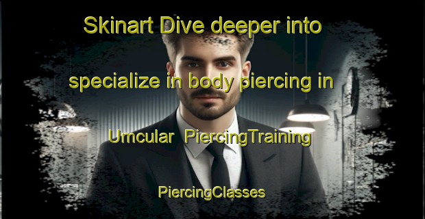 Skinart Dive deeper into specialize in body piercing in Umcular | #PiercingTraining #PiercingClasses #SkinartTraining-Turkey