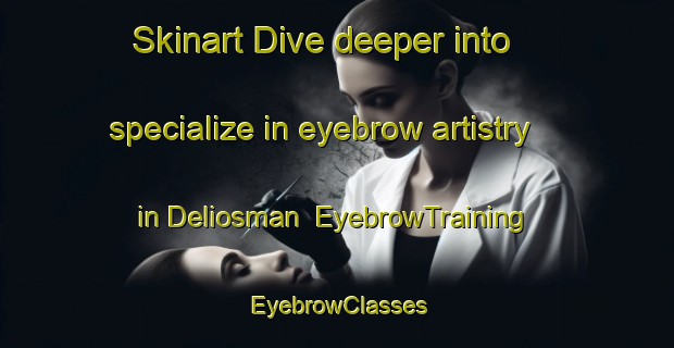Skinart Dive deeper into specialize in eyebrow artistry in Deliosman | EyebrowTraining | EyebrowClasses | SkinartTraining-Turkey