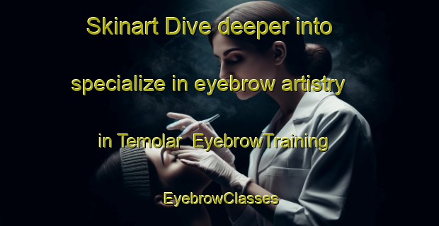 Skinart Dive deeper into specialize in eyebrow artistry in Temolar | EyebrowTraining | EyebrowClasses | SkinartTraining-Turkey