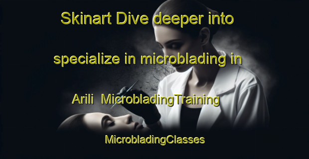 Skinart Dive deeper into specialize in microblading in Arili | #MicrobladingTraining #MicrobladingClasses #SkinartTraining-Turkey