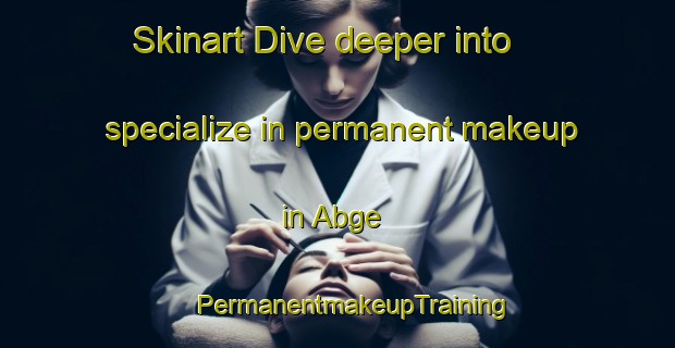 Skinart Dive deeper into specialize in permanent makeup in Abge | #PermanentmakeupTraining #PermanentmakeupClasses #SkinartTraining-Turkey