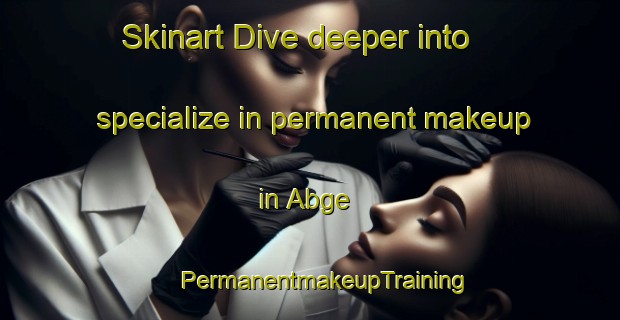 Skinart Dive deeper into specialize in permanent makeup in Abge | #PermanentmakeupTraining #PermanentmakeupClasses #SkinartTraining-Turkey