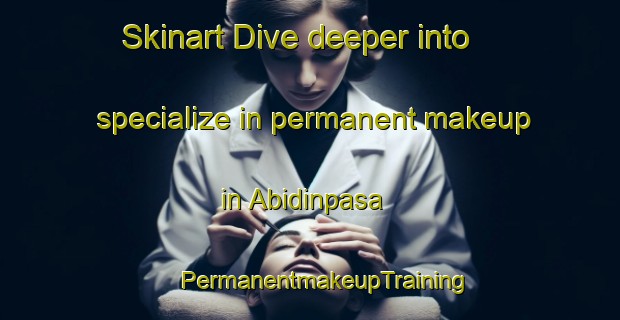 Skinart Dive deeper into specialize in permanent makeup in Abidinpasa | #PermanentmakeupTraining #PermanentmakeupClasses #SkinartTraining-Turkey