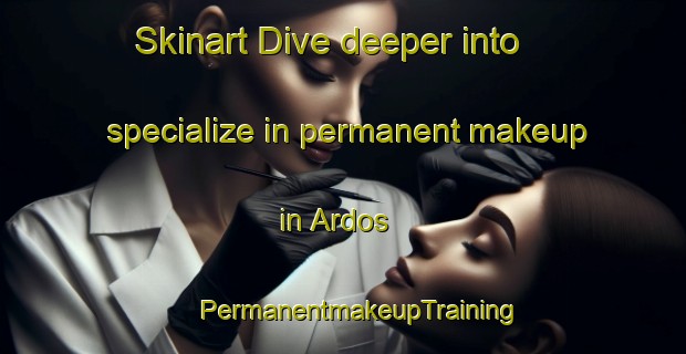 Skinart Dive deeper into specialize in permanent makeup in Ardos | #PermanentmakeupTraining #PermanentmakeupClasses #SkinartTraining-Turkey