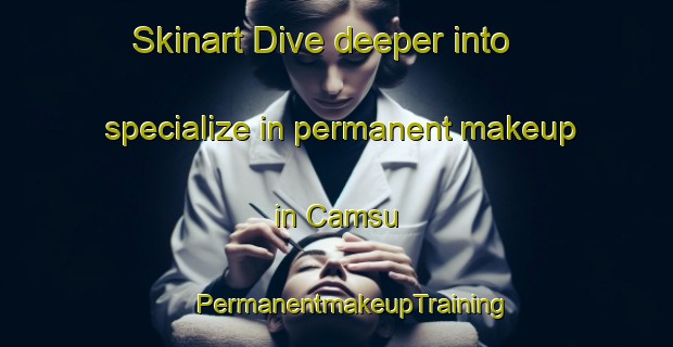 Skinart Dive deeper into specialize in permanent makeup in Camsu | #PermanentmakeupTraining #PermanentmakeupClasses #SkinartTraining-Turkey