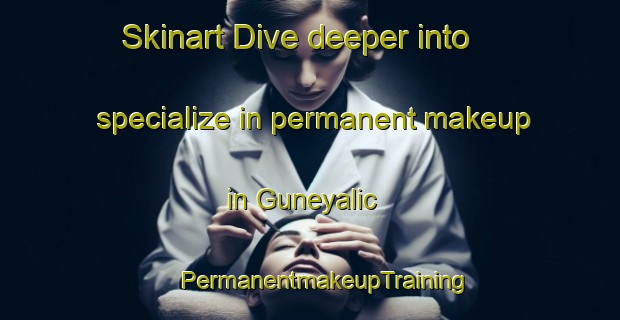 Skinart Dive deeper into specialize in permanent makeup in Guneyalic | #PermanentmakeupTraining #PermanentmakeupClasses #SkinartTraining-Turkey