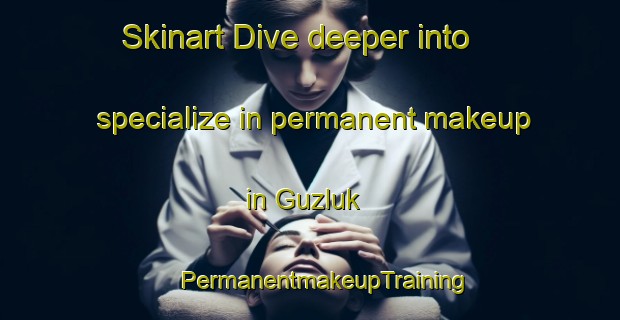 Skinart Dive deeper into specialize in permanent makeup in Guzluk | #PermanentmakeupTraining #PermanentmakeupClasses #SkinartTraining-Turkey