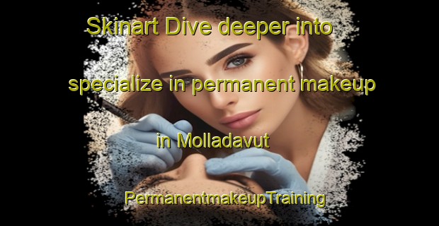 Skinart Dive deeper into specialize in permanent makeup in Molladavut | PermanentmakeupTraining | PermanentmakeupClasses | SkinartTraining-Turkey