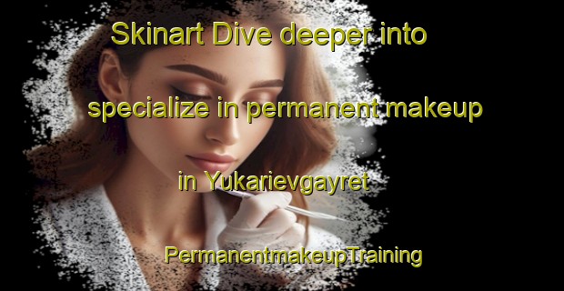 Skinart Dive deeper into specialize in permanent makeup in Yukarievgayret | #PermanentmakeupTraining #PermanentmakeupClasses #SkinartTraining-Turkey