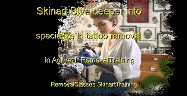 Skinart Dive deeper into specialize in tattoo removal in Agilyazi | #RemovalTraining #RemovalClasses #SkinartTraining-Turkey