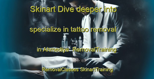 Skinart Dive deeper into specialize in tattoo removal in Ahmediye | #RemovalTraining #RemovalClasses #SkinartTraining-Turkey